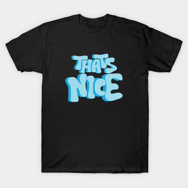 That's Nice T-Shirt by HailDesign